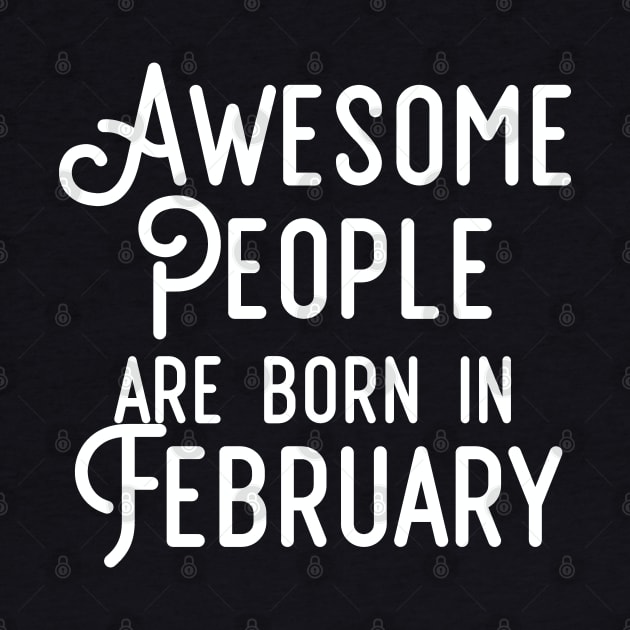Awesome People Are Born In February (White Text) by inotyler